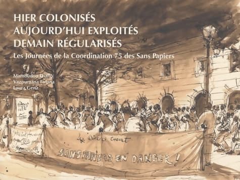 Hier colonisés aujourd'hui exploités demain régularisés : Les journées de la Coordination 75 des Sans Papiers